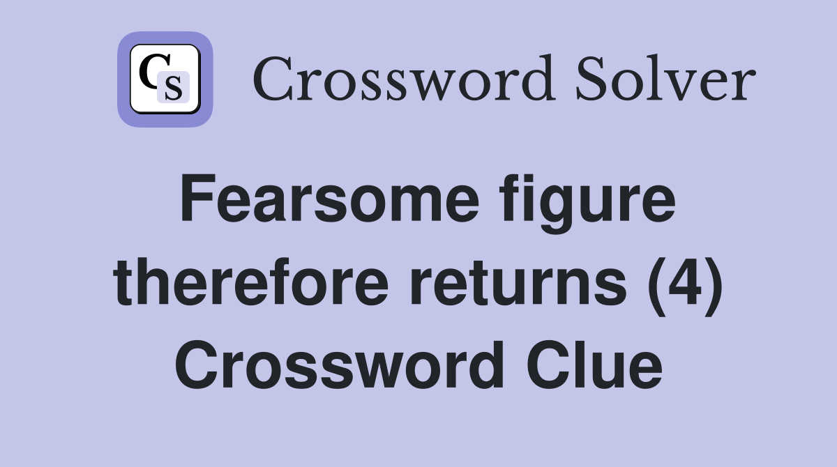 Fearsome figure therefore returns (4) Crossword Clue Answers